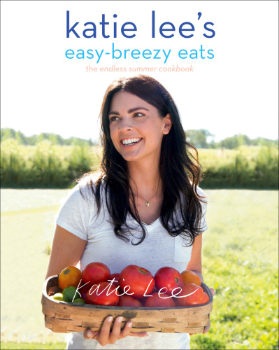 Katie Lee's easy-breezy eats: the endless summer cookbook