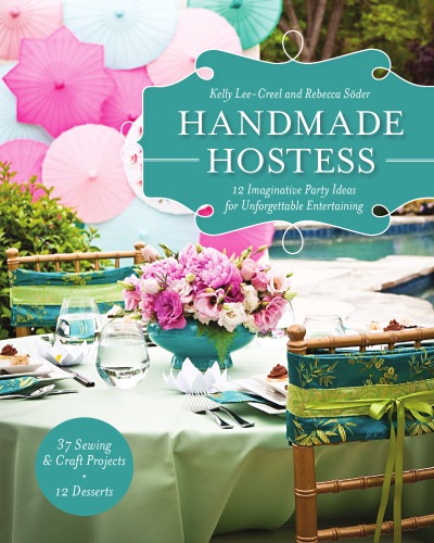 Handmade hostess: 12 imaginative party ideas for unforgettable entertaining - 37 sewing & craft projects - 12 desserts