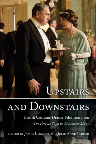 Upstairs and downstairs: British costume drama television from ''The Forsyte saga'' to ''Downtown Abbey