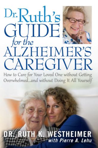 Dr. Ruth's guide for the Alzheimer's caregiver: how to care for your loved one without getting overwhelmed and without doing it all by yourself
