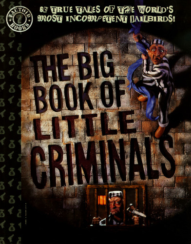 The Big Book of Little Criminals: 63 True Tales of the World's Most Incompetent Jailbirds!