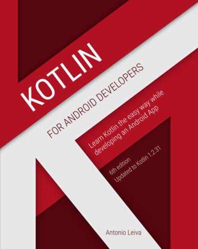 Kotlin for Android developers: learn Kotlin the easy way while developing an Android App