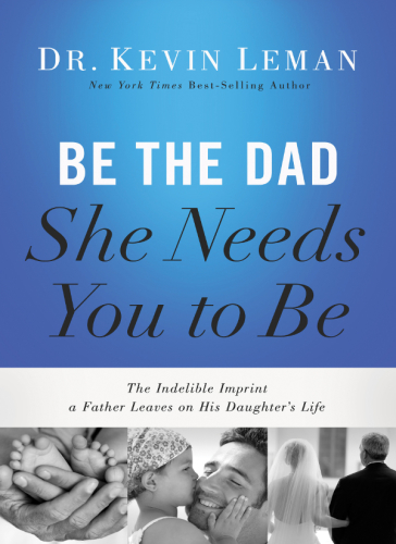 Be the dad she needs you to be: the indelible imprint a father leaves on his daughter's life