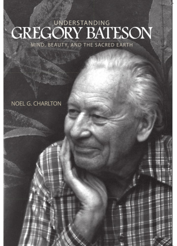 Understanding Gregory Bateson: Mind, Beauty, and the Sacred Earth
