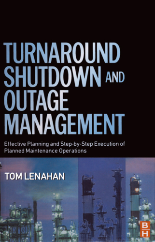 Turnaround, Shutdown and Outage Management: Effective Planning and Step-by-Step Execution of Planned Maintenance Operations