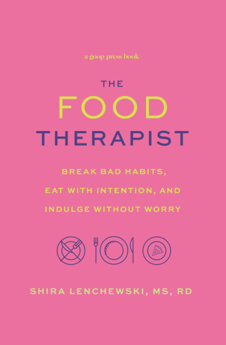 The food therapist: break bad habits, eat with intention, and indulge without worry