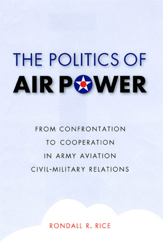 The Politics of Air Power: From Confrontation to Cooperation in Army Aviation Civil-Military Relations