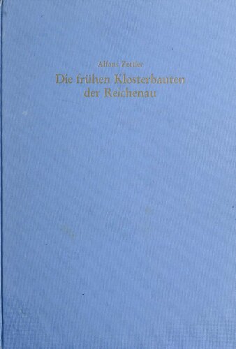 Die frühen Klosterbauten der Reichenau: Ausgrabungen - Schriftquellen - St. Galler Klosterplan