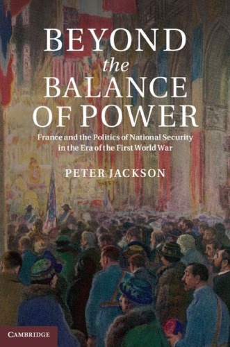 Beyond The Balance Of Power: France And The Politics Of National Security In The Era Of The First World War