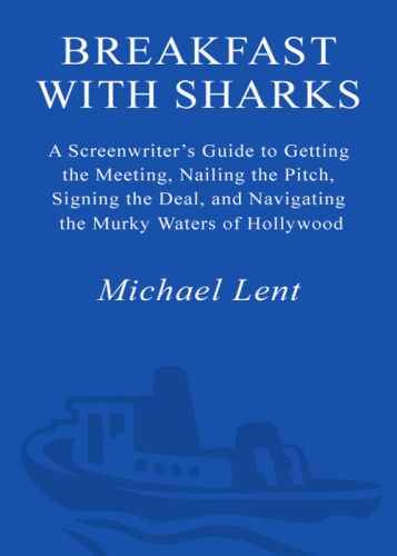 Breakfast with sharks: a screenwriter's guide to getting the meeting, nailing the pitch, signing the deal, and navigating the murky waters of Hollywood