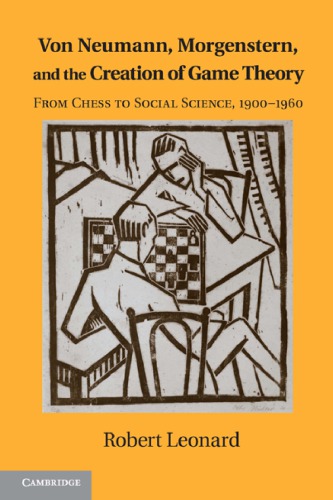 Von Neumann, Morgenstern, and the creation of game theory: from chess to social science, 1900-1960