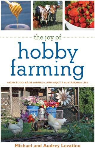 The joy of hobby farming: grow food, raise animals, and enjoy a sustainable life