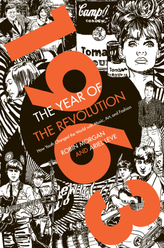 1963, the year of the revolution: how youth changed the world with music, art, and fashion