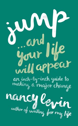 Jump ... and your life will appear: an inch-by-inch guide to making a major change