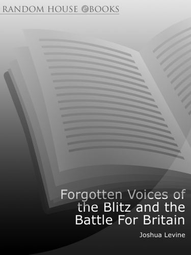 Forgotten Voices of the Blitz and the Battle For Britain: a New History in the Words of the Men and Women on Both Sides