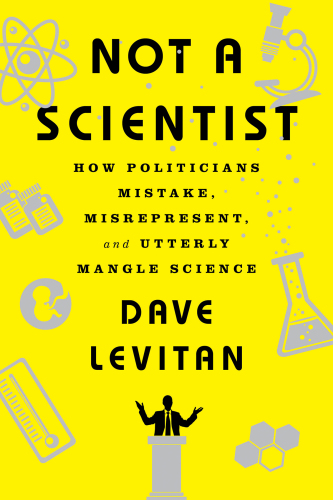 Not a scientist: how politicians mistake, misrepresent, and utterly mangle science