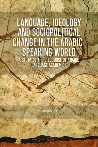 Language, Ideology and Sociopolitical Change in the Arabic-Speaking World: A Study of the Discourse of Arabic Language Academies