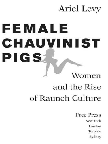 Female Chauvinist Pigs: Women and the Rise of Raunch Culture