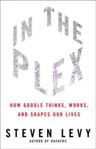 In the Plex: How Google Thinks, Works and Shapes Our Lives
