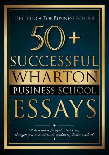50+ successful wharton business school essays: successful application essays gain entry to the world's top business schools