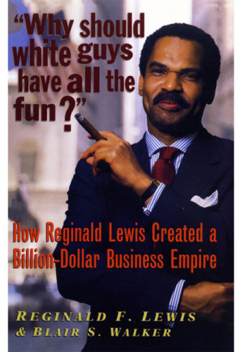 Why Should White Guys Have All the Fun?: How Reginald Lewis Created a Billion-Dollar Business Empire