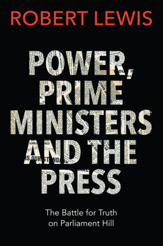 Power, Prime Ministers, and the Press: an Intimate History of the Parliamentary Press Gallery
