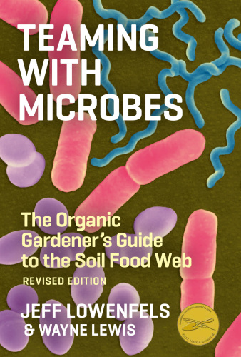 Teaming with microbes: the organic gardener's guide to the soil food web
