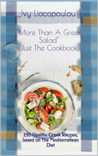 More Than a Greek Salad Just the Cookbook: 250 Healthy Greek Recipes, Based on the Mediterranean Diet