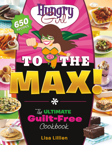 Hungry girl to the max!: the ultimate guilt-free cookbook