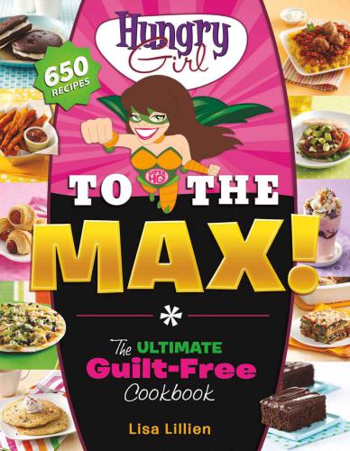 Hungry Girl to the Max!: The Ultimate Guilt-Free Cookbook