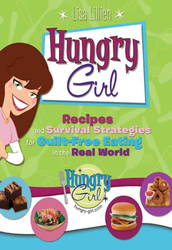 Hungry Girl: recipes and survival strategies for guilt-free eating in the real world