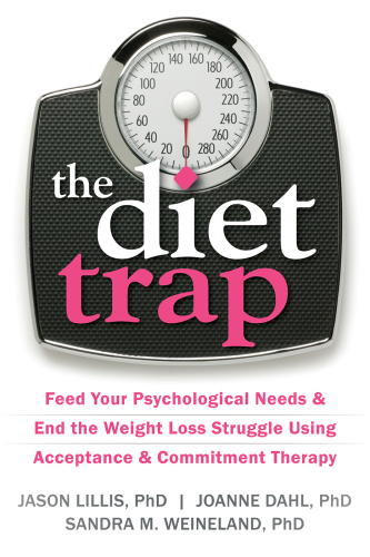 The diet trap: feed your psychological needs & end the weight loss struggle using acceptance & commitment therapy