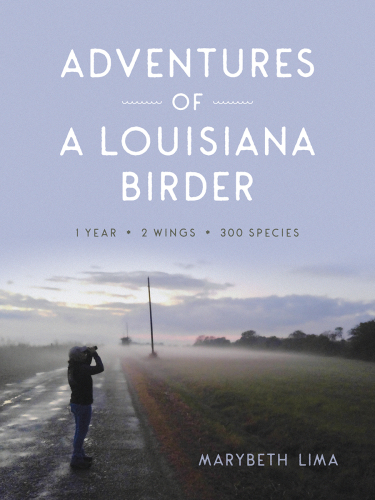 Adventures of a Louisiana birder: 1 year, 2 wings, 300 species