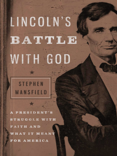 Lincoln's battle with God: a president's struggle with faith and what it meant for America