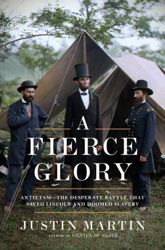 A fierce glory: Antietam-- the desperate battle that saved Lincoln and doomed slavery