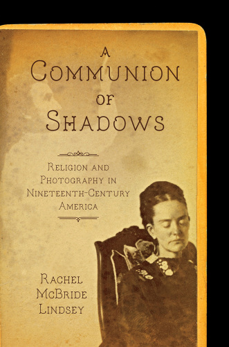 A communion of shadows: religion and photography in nineteenth-century America