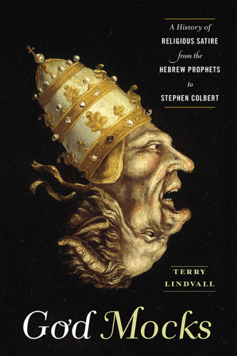 God mocks: a history of religious satire from the Hebrew Prophets to Stephen Colbert