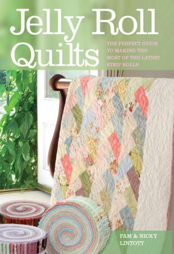 Jelly Roll Quilts The Perfect Guide to Making the Most of the Latest Strip Rolls