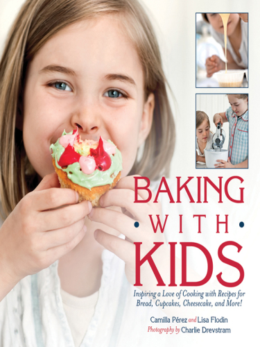 Baking with kids: inspiring a love of cooking with recipes for bread, cupcakes, cheesecake, and more!