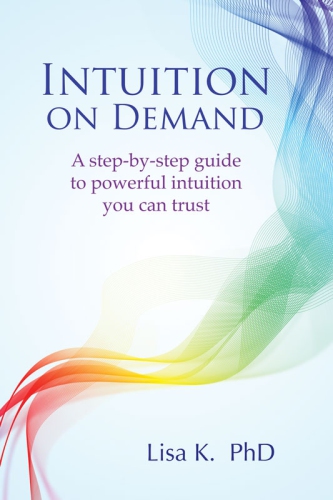 Intuition on demand: a step-by-step guide to powerful intuition you can trust