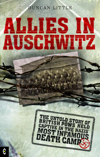 Allies in Auschwitz: the Untold Story of British POWs Held Captive in the Nazis' Most Infamous Death Camp