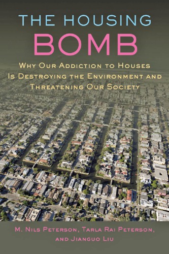 The Housing Bomb: Why Our Addiction to Houses Is Destroying the Environment and Threatening Our Society