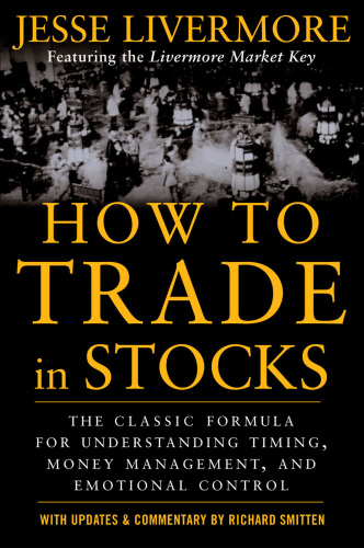 How to trade in stocks: his own words: the Jesse Livermore secret trading formula for understanding timing, money management and emotional control