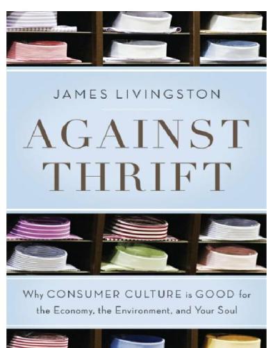 Against thrift: why consumer culture is good for the economy, the environment, and your soul
