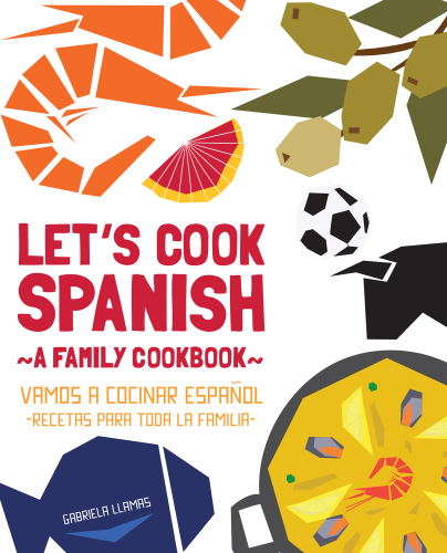 Let's cook Spanish: a family cookbook = Vamos a cocinar español: recetas para toda la familia