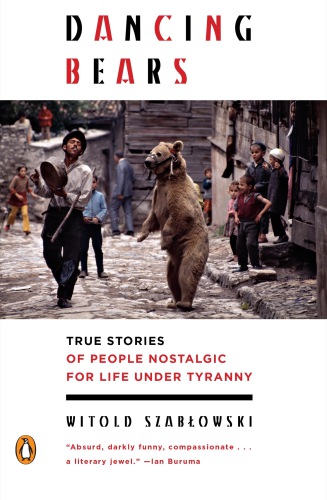 Dancing bears: true stories of people held captive to old ways of life in newly free societies