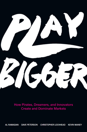 Play bigger: how pirates, dreamers, and innovaters create and dominate markets