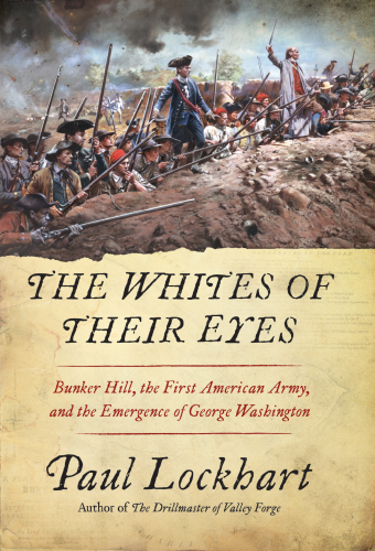 The whites of their eyes: bunker hill, the first american army, and the emergence of george washington