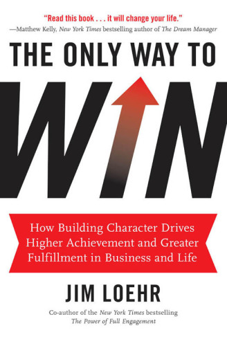 The only way to win: how building character drives higher achievement and greater fulfilment in business and life