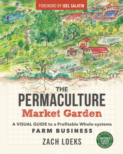 The permaculture market garden: a visual guide to a profitable whole-systems farm business